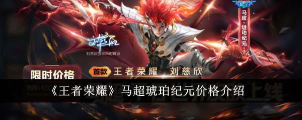 王者荣耀马超琥珀纪元价格揭秘：首周优惠价1430点券，限定皮肤值得入手？